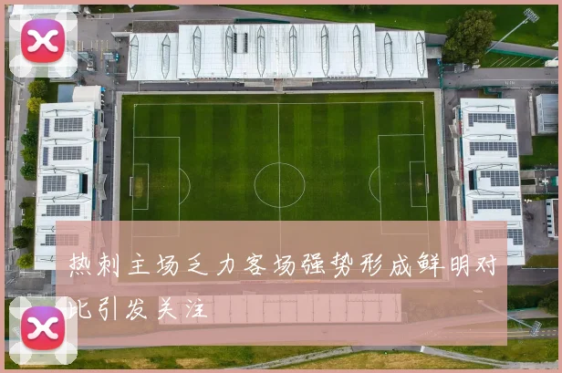 热刺主场乏力客场强势形成鲜明对比引发关注